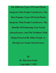 Title: The Different Types Of Facial Plastic Surgeries And The Most Popular Types Of Facial Plastic Surgeries, Author: Dr. Harrison Sachs