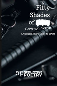 Title: Fifty Shades Of Common Sense: A Comprehensive Guide To BDSM, Author: Devarius Johnson