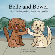 Title: Belle and Bower: Two Goldendoodles, Twice the Trouble, Author: Sydney Whitman