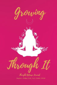 Title: Growing Through It: Thought Release Journal, Author: Deyna Phillips