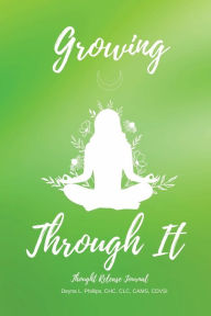 Title: Growing Through It: Thought Release Journal, Author: Deyna Phillips