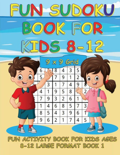 FUN SUDOKU BOOK FOR KIDS 8-12 9 X 9 GRID BOOK 1: FUN ACTIVITY BOOK FOR KIDS LARGE FORMAT