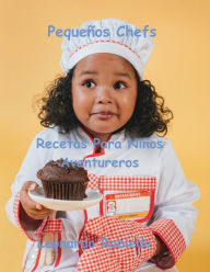 Title: Pequeï¿½os Chefs, Recetas para Niï¿½os Aventureros, Author: Chef Leo Robledo