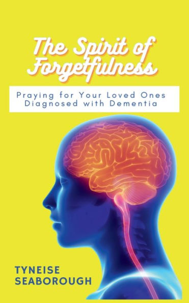 The Spirit of Forgetfulness: Praying for Your Loved Ones Diagnosed with Dementia: