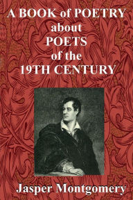 Title: A Book of Poetry about Poets of the 19th Century, Author: Jasper Montgomery
