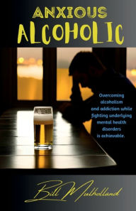 Title: Anxious Alcoholic, Author: Bill Mulholland