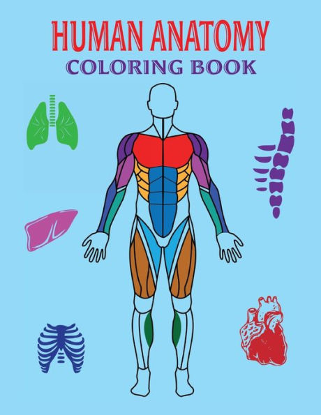 Human Anatomy Coloring Book: A Fun, Educational Way for Kids and Adults to Learn Anatomy