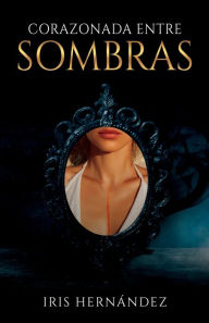 Title: Corazonada entre sombras, Author: Iris Hernïndez