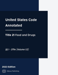Title: United States Code Annotated 2023 Edition Title 21 Food and Drugs ï¿½ï¿½1 - 379e (Volume 1/2): USCA, Author: United States Government