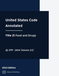 Title: United States Code Annotated 2023 Edition Title 21 Food and Drugs ï¿½ï¿½379f - 2404 (Volume 2/2): USCA, Author: United States Government