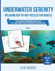 Title: Underwater Serenity - Relaxing Dot-to-Dot Puzzles For Adults: Find Serenity and Mindfulness with 60+ Large Print, Easy-to-Read Designs, Author: Lexi Books