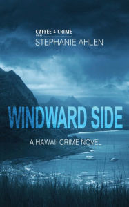 Title: Windward Side: A Hawaii Crime Novel, Author: Stephanie Ahlen