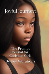 Title: Joyful Journey: :The Prompt Journal for Christian Girls, Author: Key Vibrations