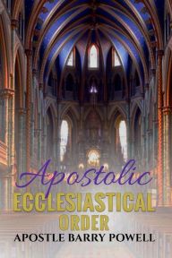 Title: Apostolic Ecclesiastical Order, Author: BARRY POWELL