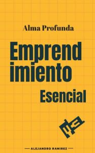 Title: Emprendimiento Esencial: Alma Profunda, Author: Alejandro Ramirez