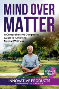 Title: Mentally Healthy: Mind over Matter:A Comprehensive Companion Guide to Achieving Mental Wellness, Author: John LaSure