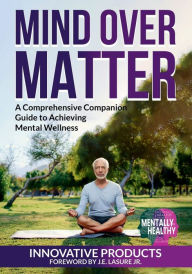 Title: Mentally Healthy: Mind over Matter:A Comprehensive Companion Guide to Achieving Mental Wellness, Author: John LaSure