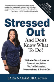 Title: Stressed Out And Don't Know What to Do?: 2-Minute Techniques to Stress-Less When You're Exhausted, Overwhelmed & Burnt Out, Author: Sara Nakamura