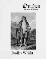 Title: Druidism: The Ancient Faith of Britain, Author: Dudley Wright