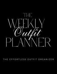 Title: The Weekly Outfit Planner: The Effortless Outfit Organizer, Author: Zakyna Cheatham