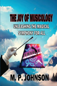 Title: The Joy of Musicology: Unleashing The Magical Symphony For All, Author: Marsha Johnson