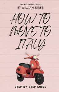 Title: How to Move to Italy: Step-by-Step Guide, Author: William Jones