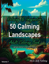 Title: 50 Calming Landscapes, Volume 7 - Relaxing & Imaginative Adult Coloring Book: by Arctic Wolf Publishing, Author: Arctic Wolf Publishing