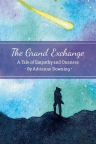 Title: The Grand Exchange: A Tale of Empathy and Oneness, Author: Adrienne Downing
