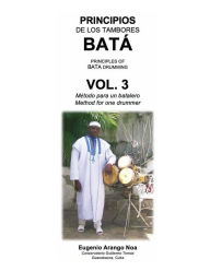 Title: Principios de los Tambores Bata: Volume 3 (Un batalero):, Author: Eugenio Arango