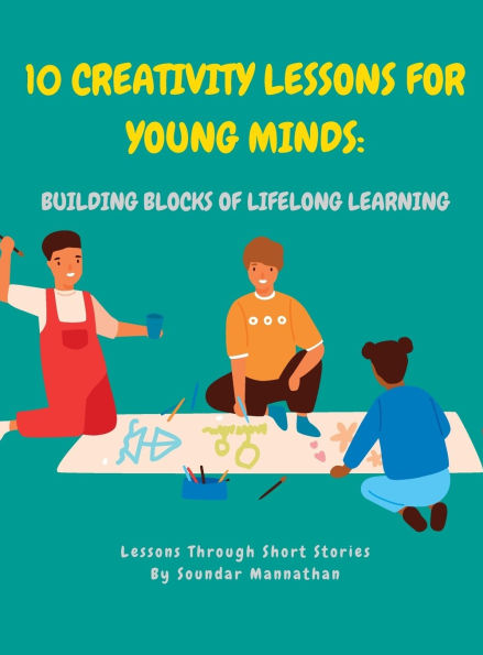 10 Creativity Lessons for Young Minds: Building Blocks of Lifelong Learning