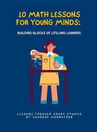 Title: 10 Math Lessons for Young Minds: Building Blocks of Lifelong Learning, Author: Soundar Mannathan