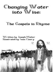 Title: Changing Water into Wine: The Gospels in Rhyme, Author: Joseph Muller