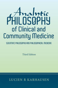 Title: Analytic Philosophy of Clinical and Community Medicine: Scientific Philosophy and Philosophical Medicine, Author: Lucien R Karhausen