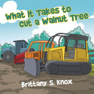 Title: What It Takes to Cut a Walnut Tree, Author: Brittany S. Knox