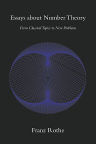 Title: Essays about Number Theory: From Classical Topics to New Problems, Author: Franz Rothe