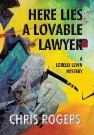 Title: Here Lies a Lovable Lawyer: A Lorelei Levin Mystery, Author: Chris Rogers
