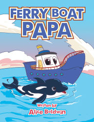 Title: FERRY BOAT PAPA, Author: Alice Baldwin