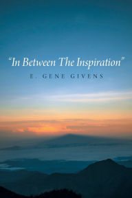 Title: In Between The Inspiration, Author: E Gene Givens