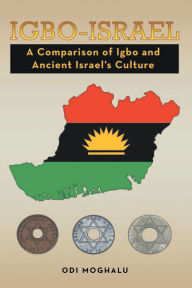 Title: IGBO - ISRAEL: A COMPARISON OF IGBO AND ANCIENT ISRAEL'S CULTURE, Author: Odi Moghalu