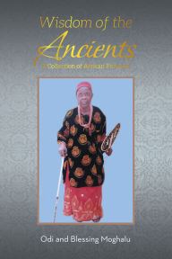 Title: Wisdom of the Ancients: A Collection of African Proverbs, Author: Odi Robert Moghalu