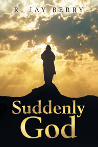Title: Suddenly God, Author: R Jay Berry