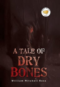 Title: A Tale of Dry Bones, Author: William Mitchell Ross