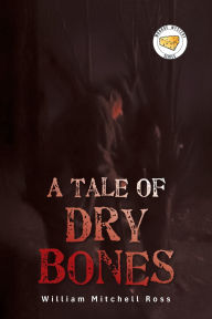 Title: A Tale of Dry Bones, Author: William Mitchell Ross