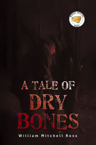 Title: A Tale of Dry Bones, Author: William Mitchell Ross