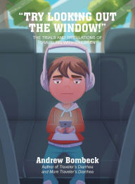 Title: Try Looking Out the Window!: THE TRIALS AND TRIBULATIONS OF TRAVELING WITH CHILDREN Color Edition, Author: Andrew Bombeck