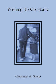 Title: Wishing To Go Home, Author: Catherine A. Sharp