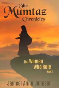 Title: The Mumtaz Chronicles: The Women Who Rule, Author: Jameel Anne Johnson