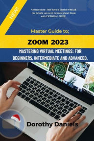 Title: Zoom: Mastering Virtual Meetings: A comprehensive guide to using Zoom., Author: Dorothy Daniels