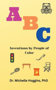Title: ABC Inventions by People of Color, Author: Phd Dr. Michelle Hoggins