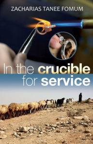 Title: In The Crucible For Service, Author: Zacharias Tanee Fomum
